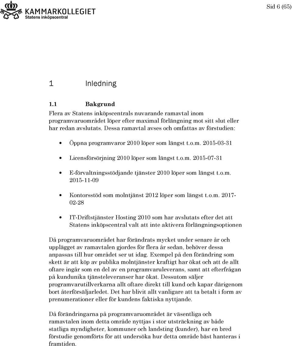 o.m. 2015-11-09 Kontorsstöd som molntjänst 2012 löper som längst t.o.m. 2017-02-28 IT-Driftstjänster Hosting 2010 som har avslutats efter det att valt att inte aktivera förlängningsoptionen Då