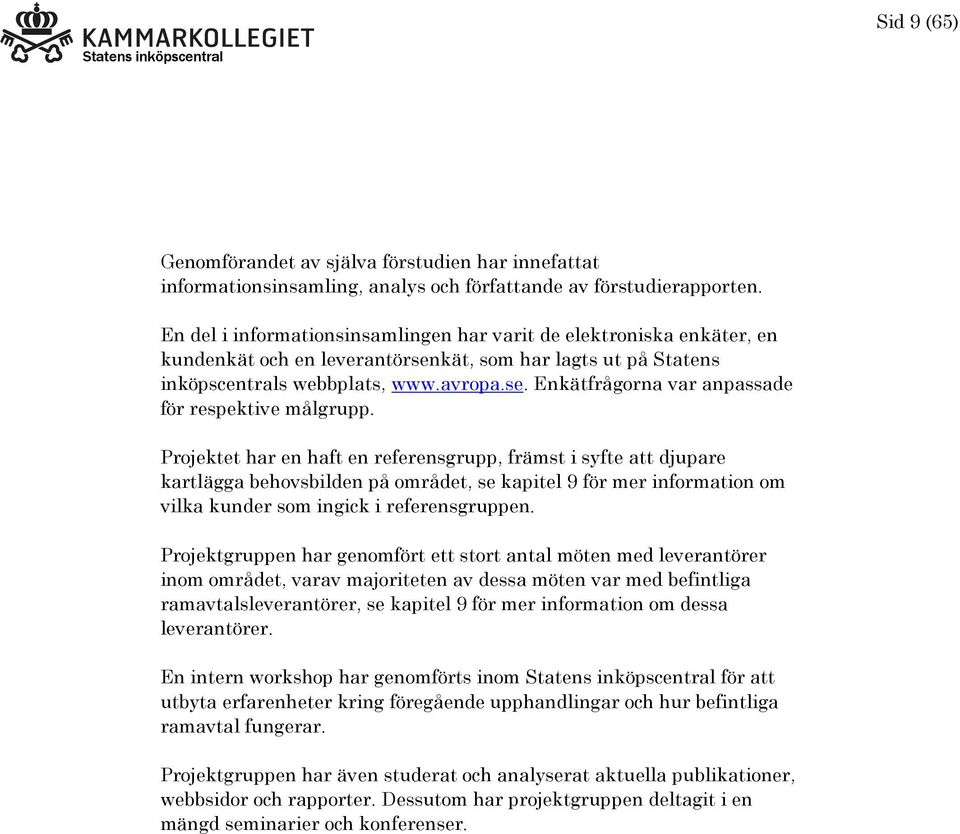 Projektet har en haft en referensgrupp, främst i syfte att djupare kartlägga behovsbilden på området, se kapitel 9 för mer information om vilka kunder som ingick i referensgruppen.