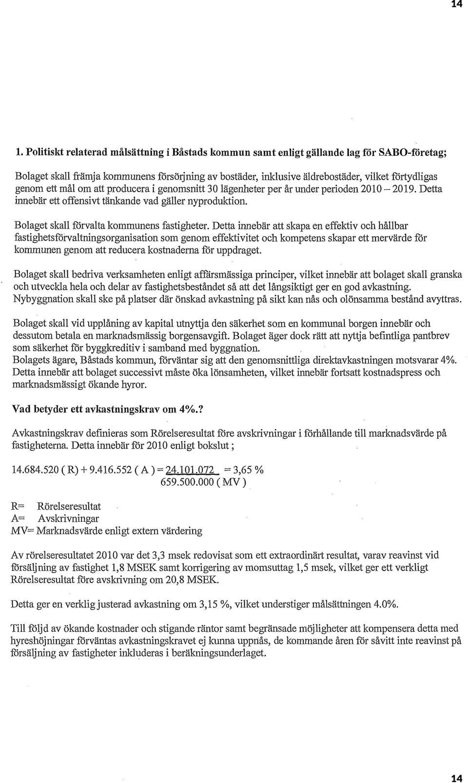 Detta innebär att skapa en effektiv och hållbar fastighetsförvaltningsorganisation som genom effektivitet och kompetens skapar ett mervärde för kommunen genom att reducera kostnaderna för uppdraget.