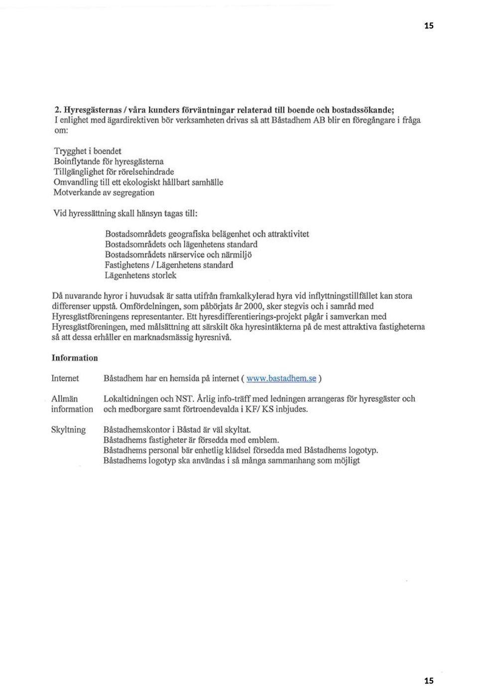 till: Bostadsområdets geografiska belägenhet och attraktivitet Bostadsområdets och lägenhetens standard Bostadsområdets närservice och närmiljö Fastighetens I Lägenhetens standard Lägenhetens storlek