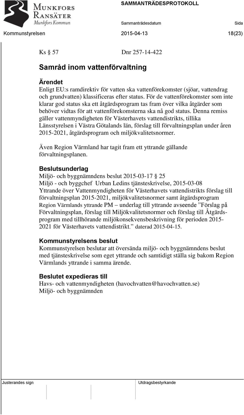 Denna remiss gäller vattenmyndigheten för Västerhavets vattendistrikts, tillika Länsstyrelsen i Västra Götalands län, förslag till förvaltningsplan under åren 2015-2021, åtgärdsprogram och