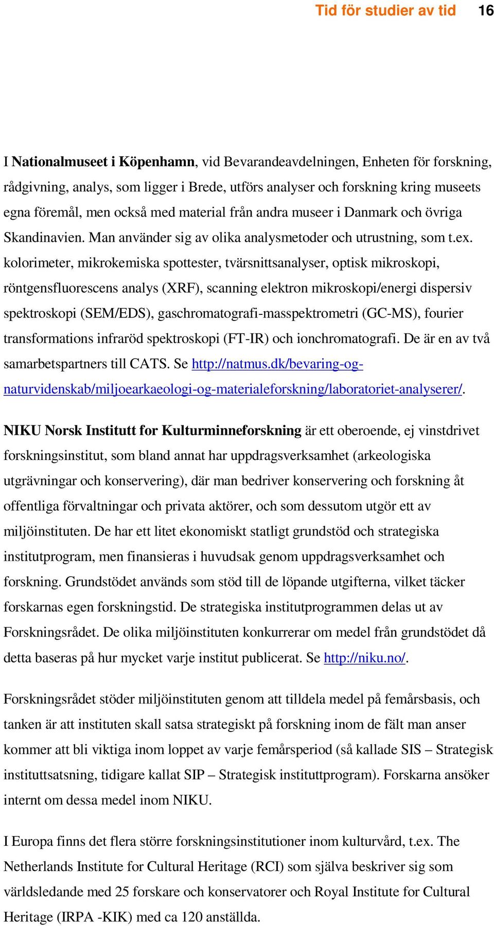 kolorimeter, mikrokemiska spottester, tvärsnittsanalyser, optisk mikroskopi, röntgensfluorescens analys (XRF), scanning elektron mikroskopi/energi dispersiv spektroskopi (SEM/EDS),