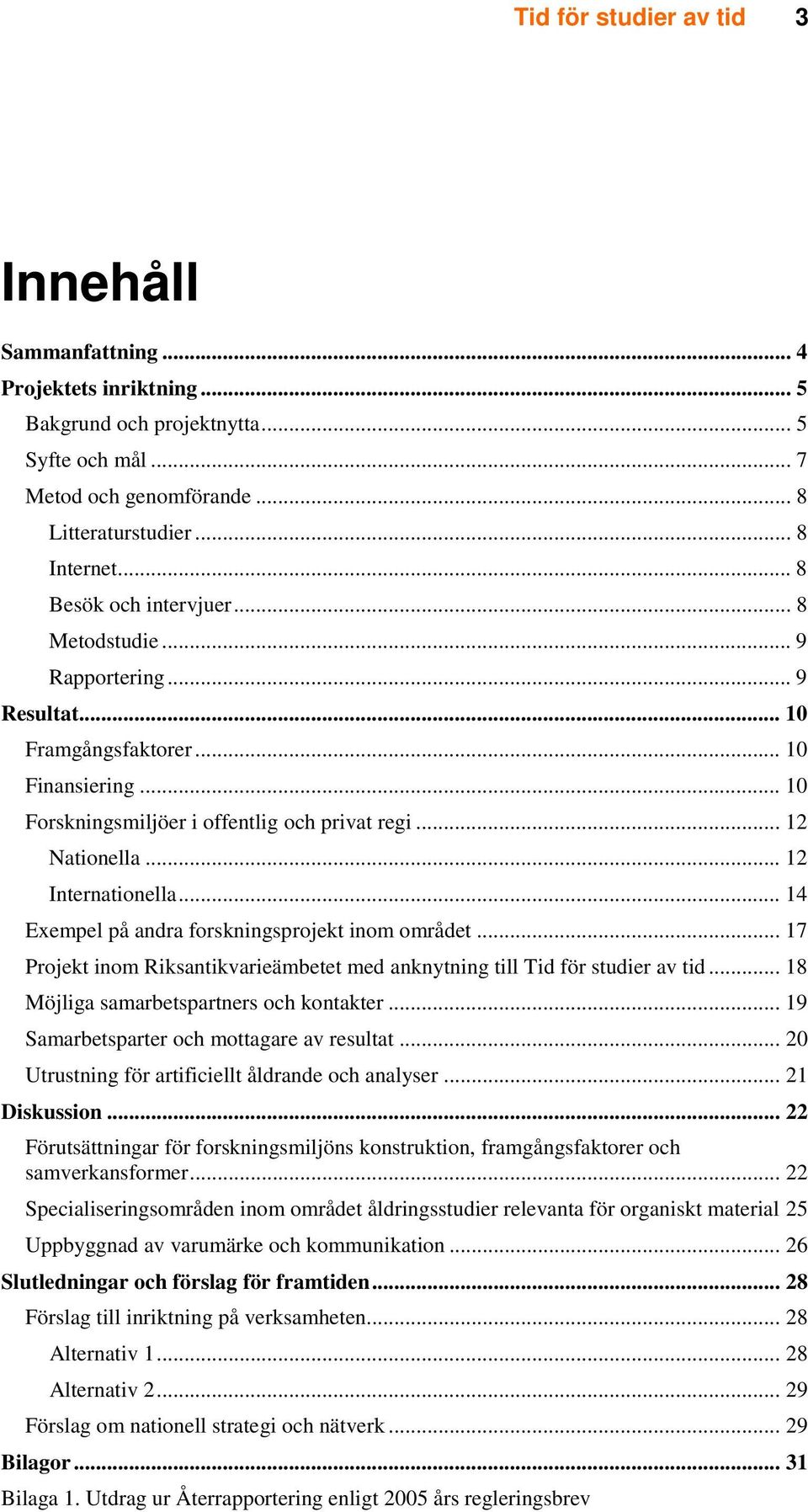 .. 12 Internationella... 14 Exempel på andra forskningsprojekt inom området... 17 Projekt inom Riksantikvarieämbetet med anknytning till Tid för studier av tid.