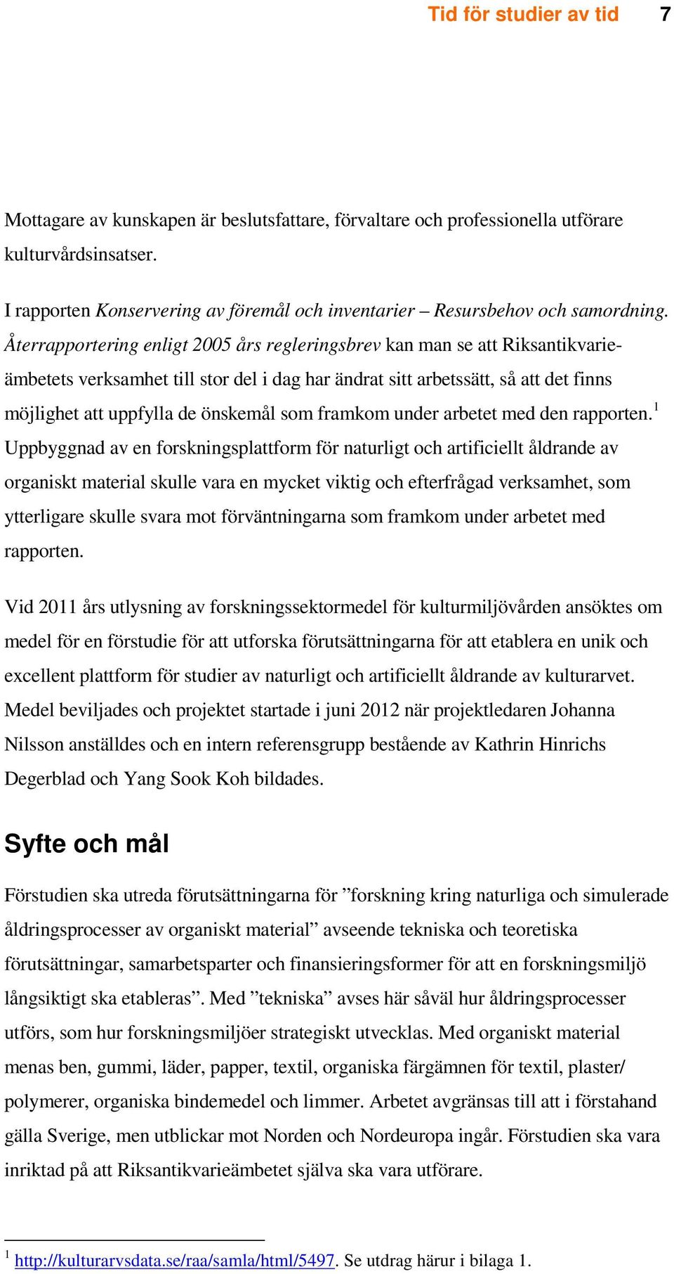 Återrapportering enligt 2005 års regleringsbrev kan man se att Riksantikvarieämbetets verksamhet till stor del i dag har ändrat sitt arbetssätt, så att det finns möjlighet att uppfylla de önskemål