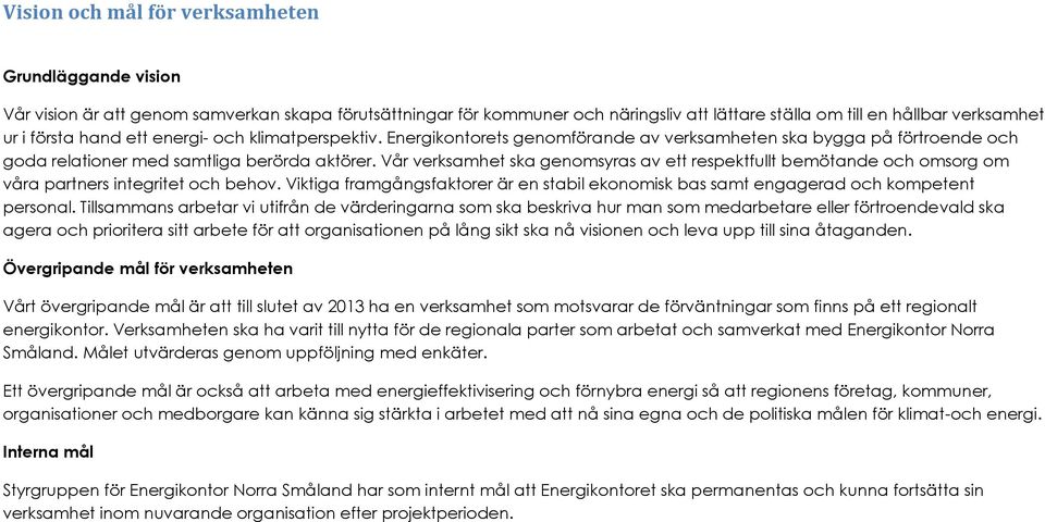 Vår verksamhet ska genomsyras av ett respektfullt bemötande och omsorg om våra partners integritet och behov.