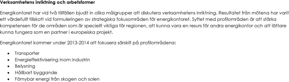 Syftet med profilområden är att stärka kompetensen för de områden som är speciellt viktiga för regionen, att kunna vara en resurs för andra energikontor och att lättare