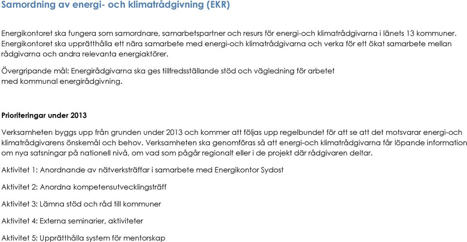Övergripande mål: Energirådgivarna ska ges tillfredsställande stöd och vägledning för arbetet med kommunal energirådgivning.