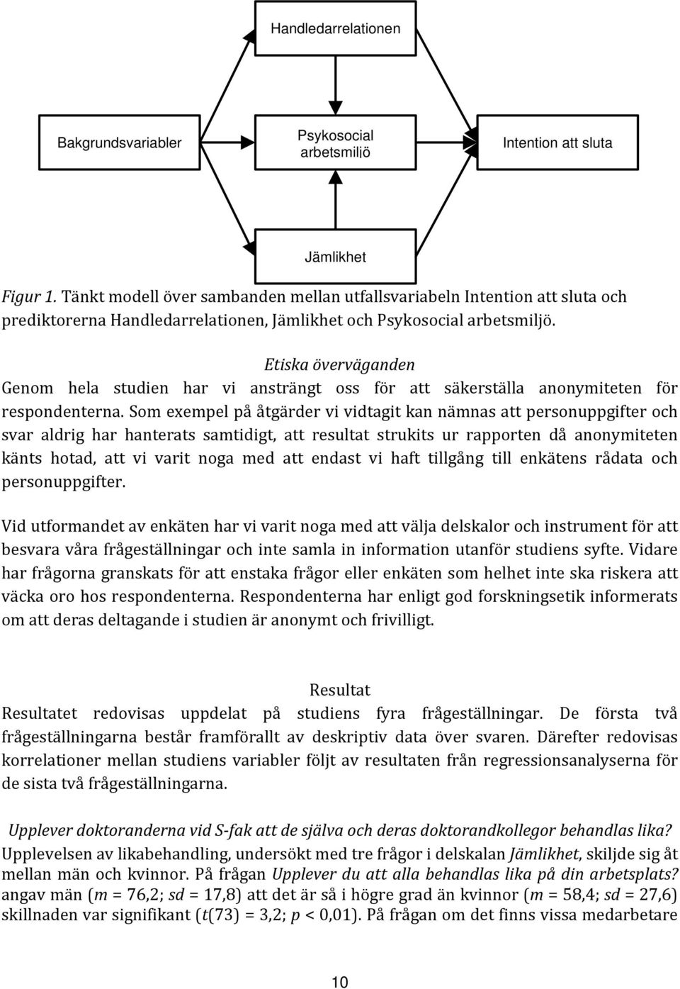 Etiska överväganden Genom hela studien har vi ansträngt oss för att säkerställa anonymiteten för respondenterna.