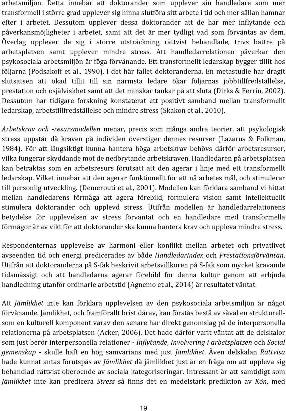 Överlag upplever de sig i större utsträckning rättvist behandlade, trivs bättre på arbetsplatsen samt upplever mindre stress.