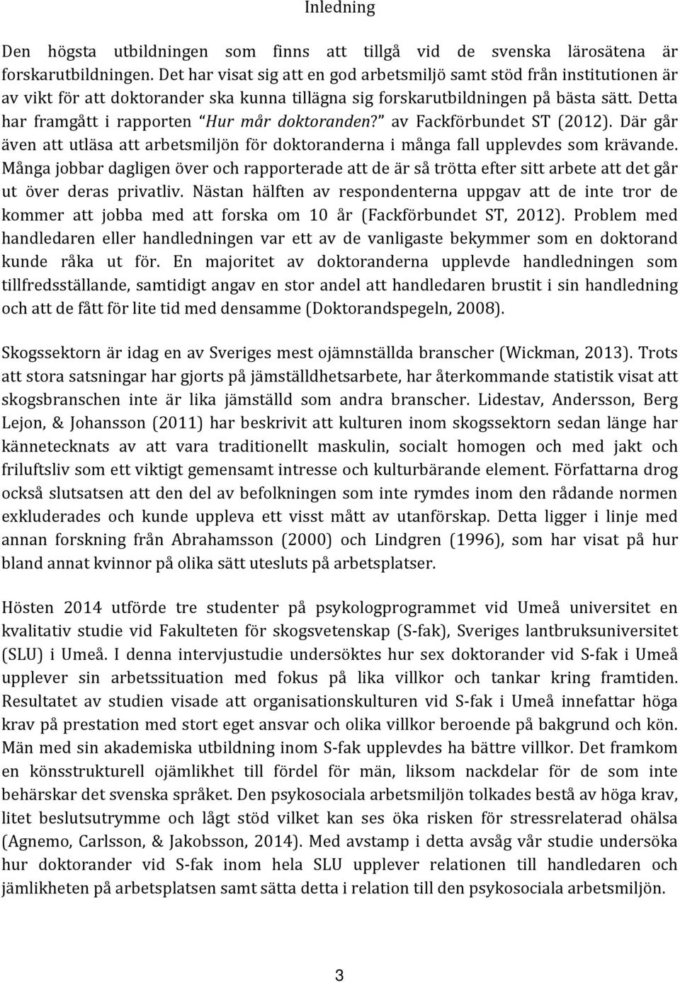 Detta har framgått i rapporten Hur mår doktoranden? av Fackförbundet ST (2012). Där går även att utläsa att arbetsmiljön för doktoranderna i många fall upplevdes som krävande.