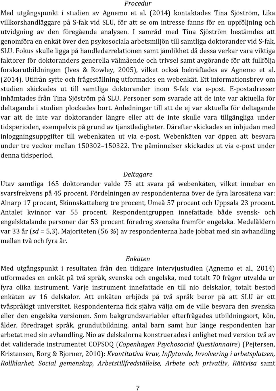 I samråd med Tina Sjöström bestämdes att genomföra en enkät över den psykosociala arbetsmiljön till samtliga doktorander vid S-fak, SLU.