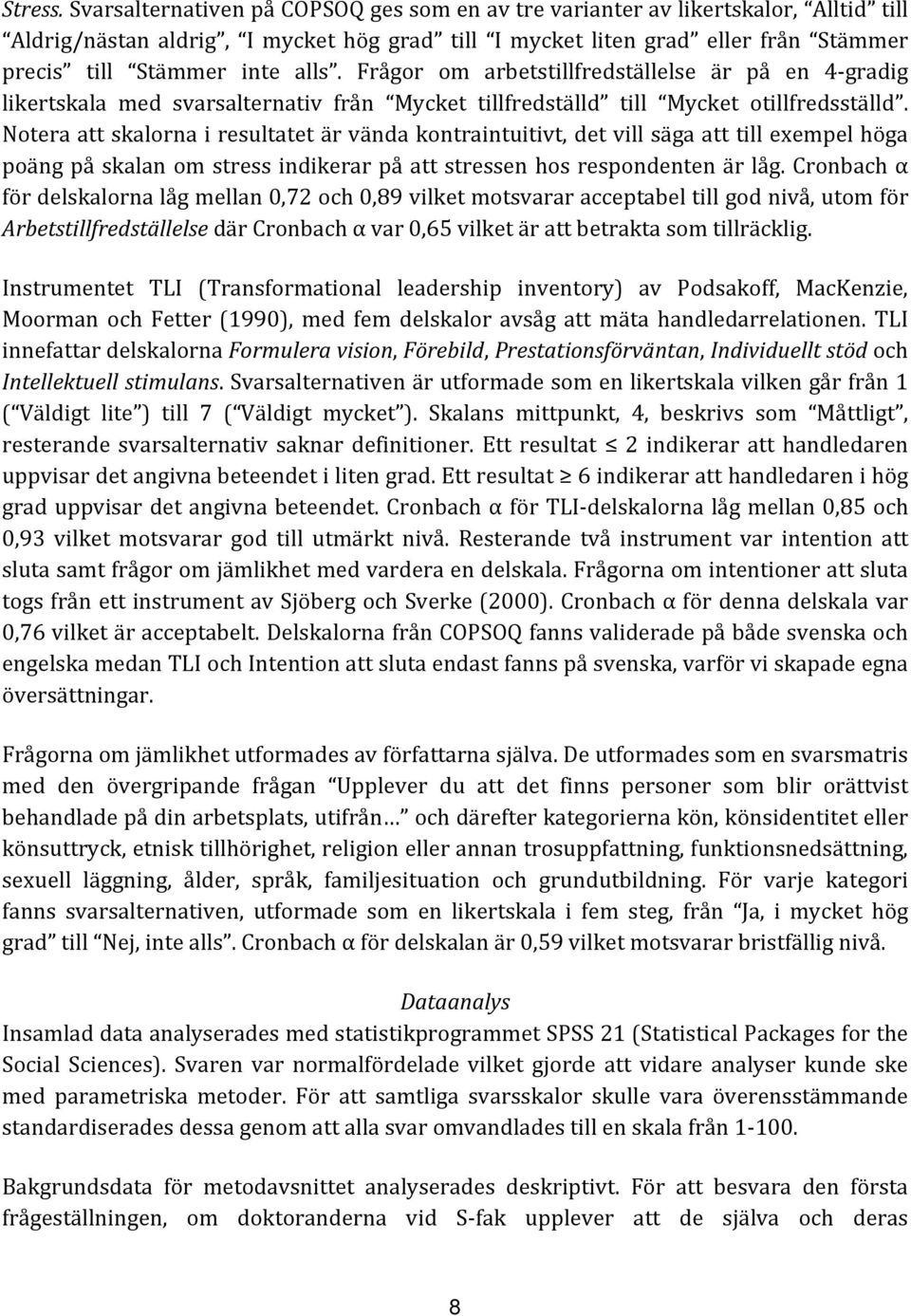 Frågor om arbetstillfredställelse är på en 4-gradig likertskala med svarsalternativ från Mycket tillfredställd till Mycket otillfredsställd.