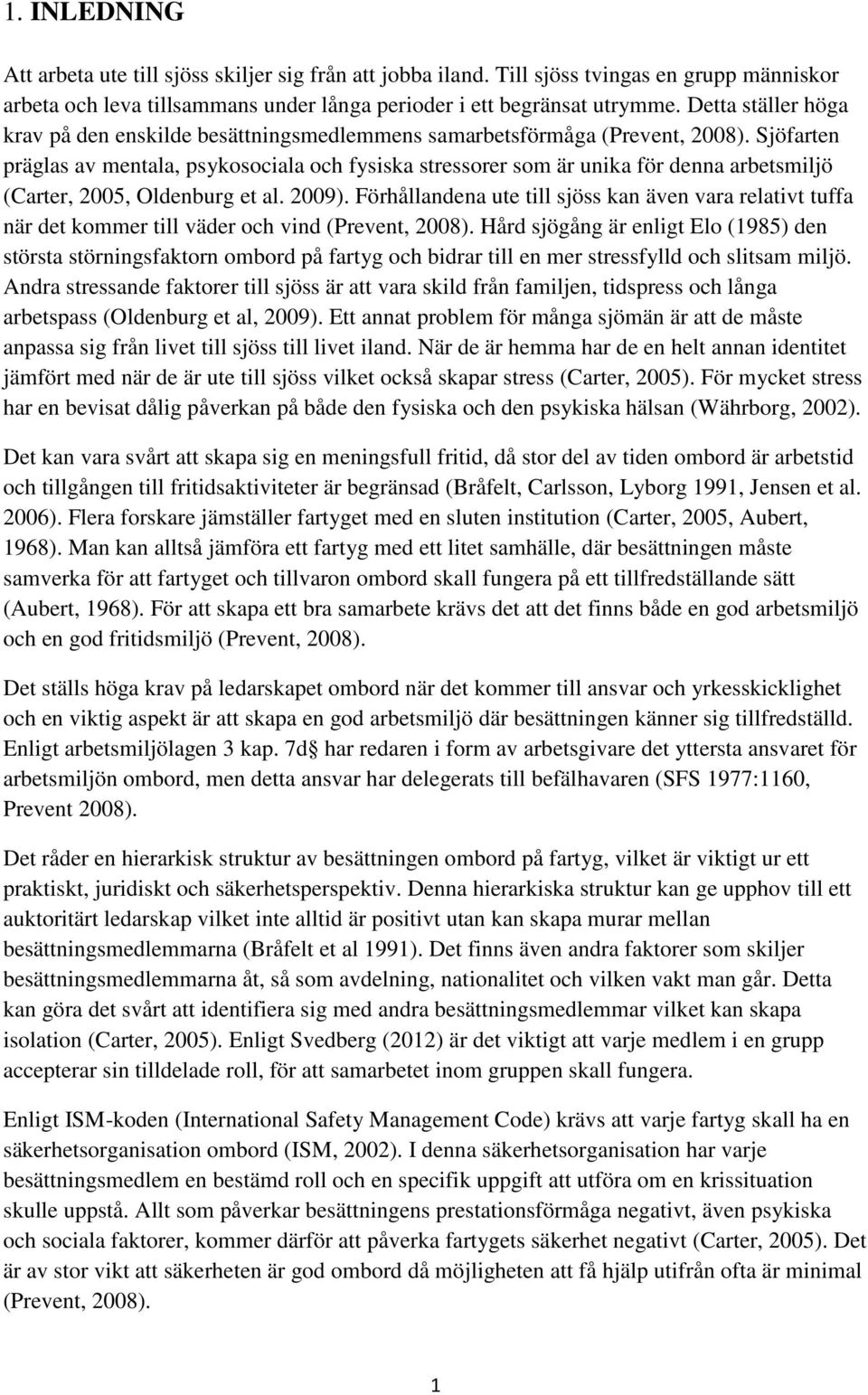 Sjöfarten präglas av mentala, psykosociala och fysiska stressorer som är unika för denna arbetsmiljö (Carter, 2005, Oldenburg et al. 2009).