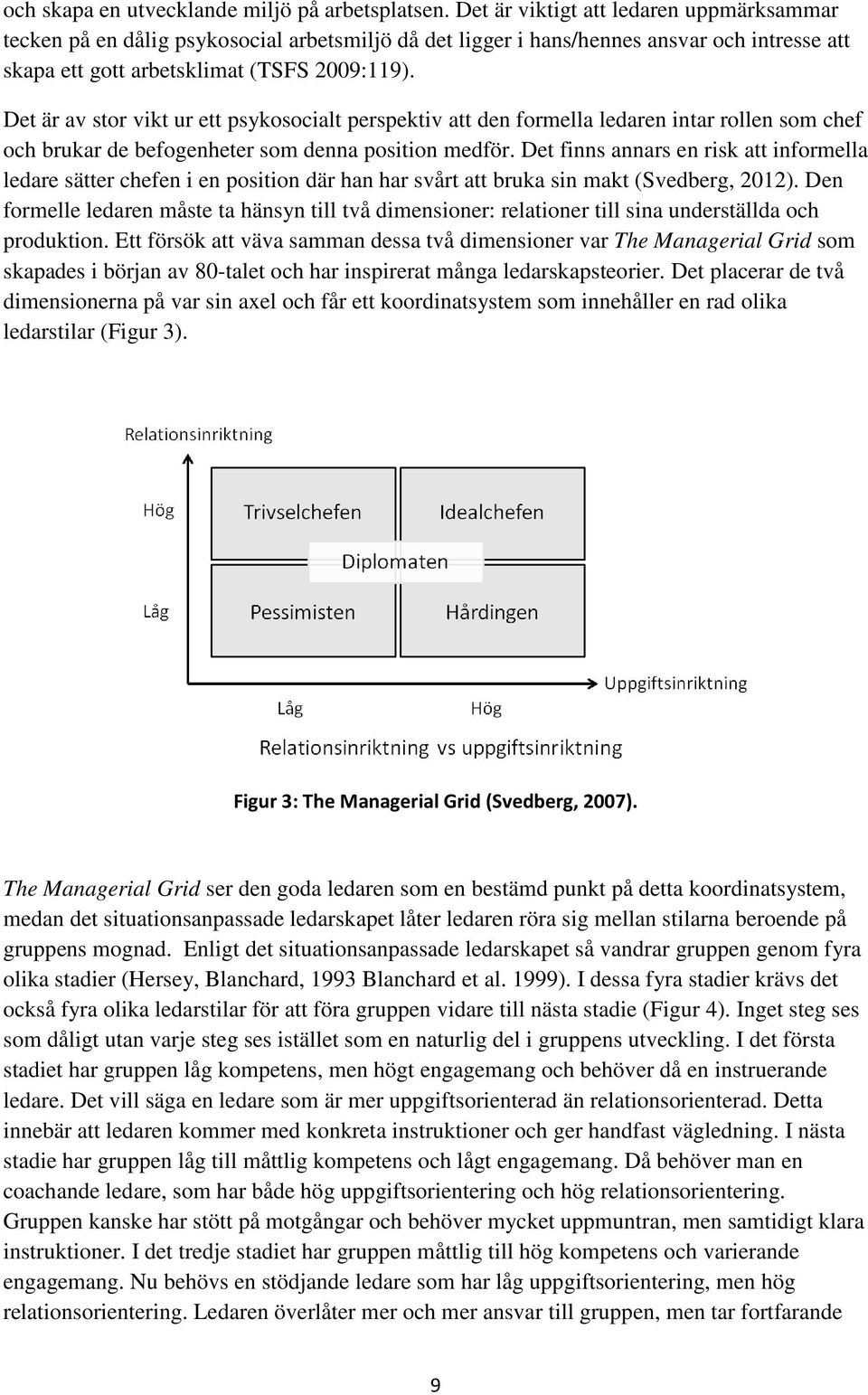 Det är av stor vikt ur ett psykosocialt perspektiv att den formella ledaren intar rollen som chef och brukar de befogenheter som denna position medför.