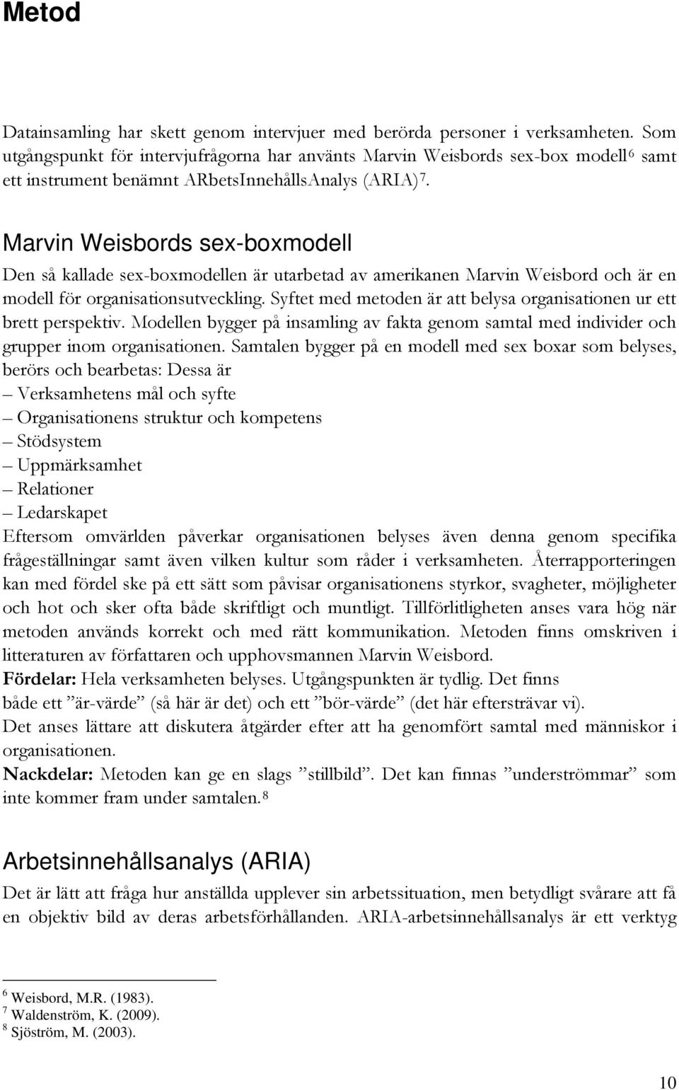 Marvin Weisbords sex-boxmodell Den så kallade sex-boxmodellen är utarbetad av amerikanen Marvin Weisbord och är en modell för organisationsutveckling.