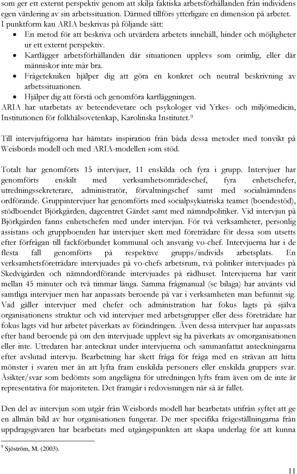 Kartlägger arbetsförhållanden där situationen upplevs som orimlig, eller där människor inte mår bra. Frågetekniken hjälper dig att göra en konkret och neutral beskrivning av arbetssituationen.