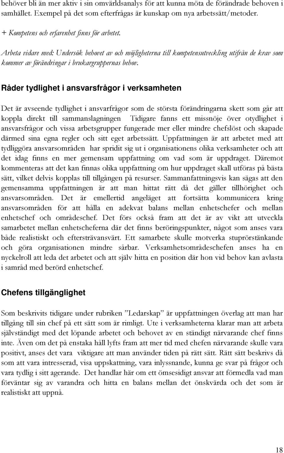 Råder tydlighet i ansvarsfrågor i verksamheten Det är avseende tydlighet i ansvarfrågor som de största förändringarna skett som går att koppla direkt till sammanslagningen Tidigare fanns ett missnöje