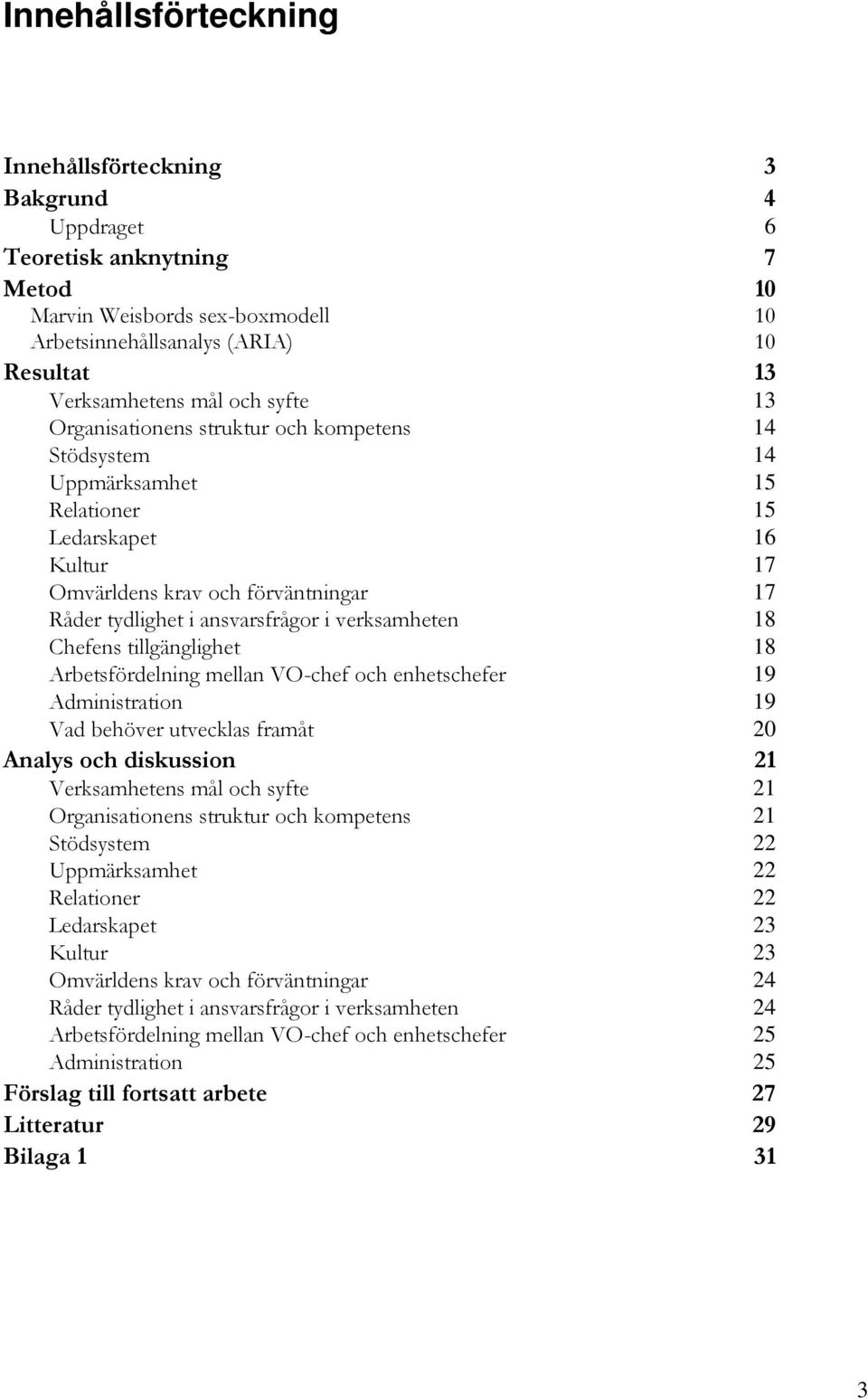 verksamheten 18 Chefens tillgänglighet 18 Arbetsfördelning mellan VO-chef och enhetschefer 19 Administration 19 Vad behöver utvecklas framåt 20 Analys och diskussion 21 Verksamhetens mål och syfte 21