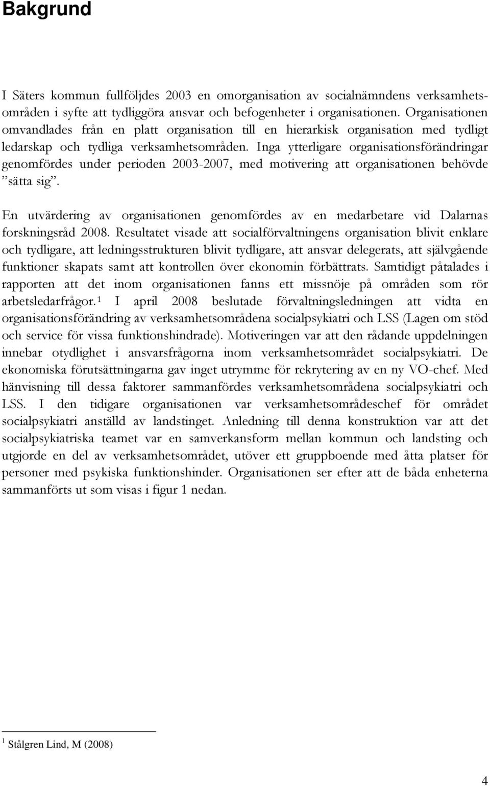 Inga ytterligare organisationsförändringar genomfördes under perioden 2003-2007, med motivering att organisationen behövde sätta sig.