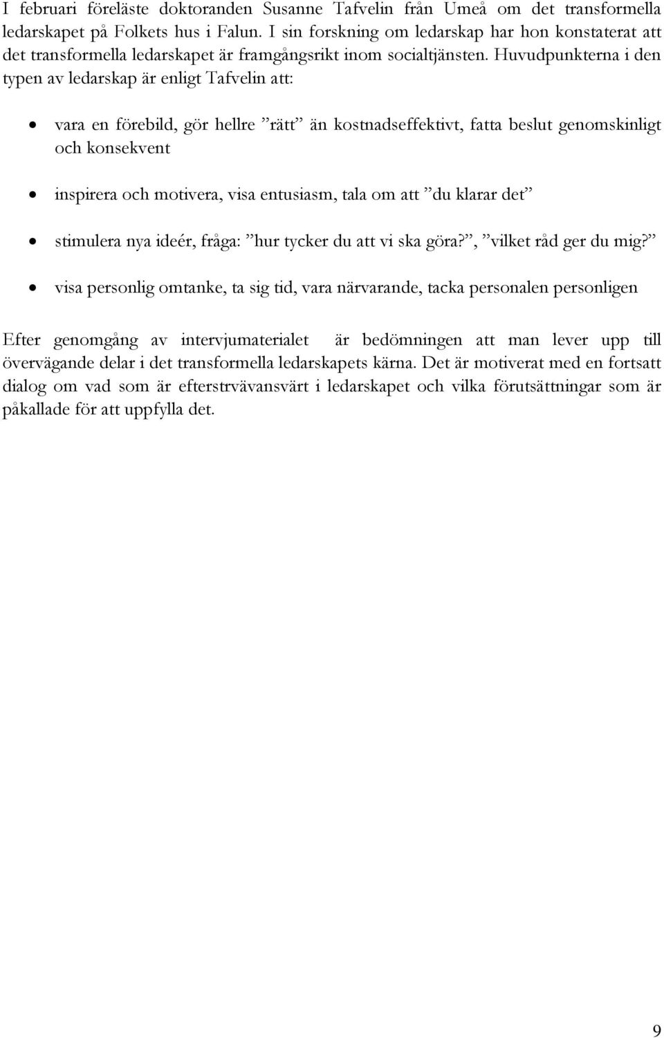 Huvudpunkterna i den typen av ledarskap är enligt Tafvelin att: vara en förebild, gör hellre rätt än kostnadseffektivt, fatta beslut genomskinligt och konsekvent inspirera och motivera, visa