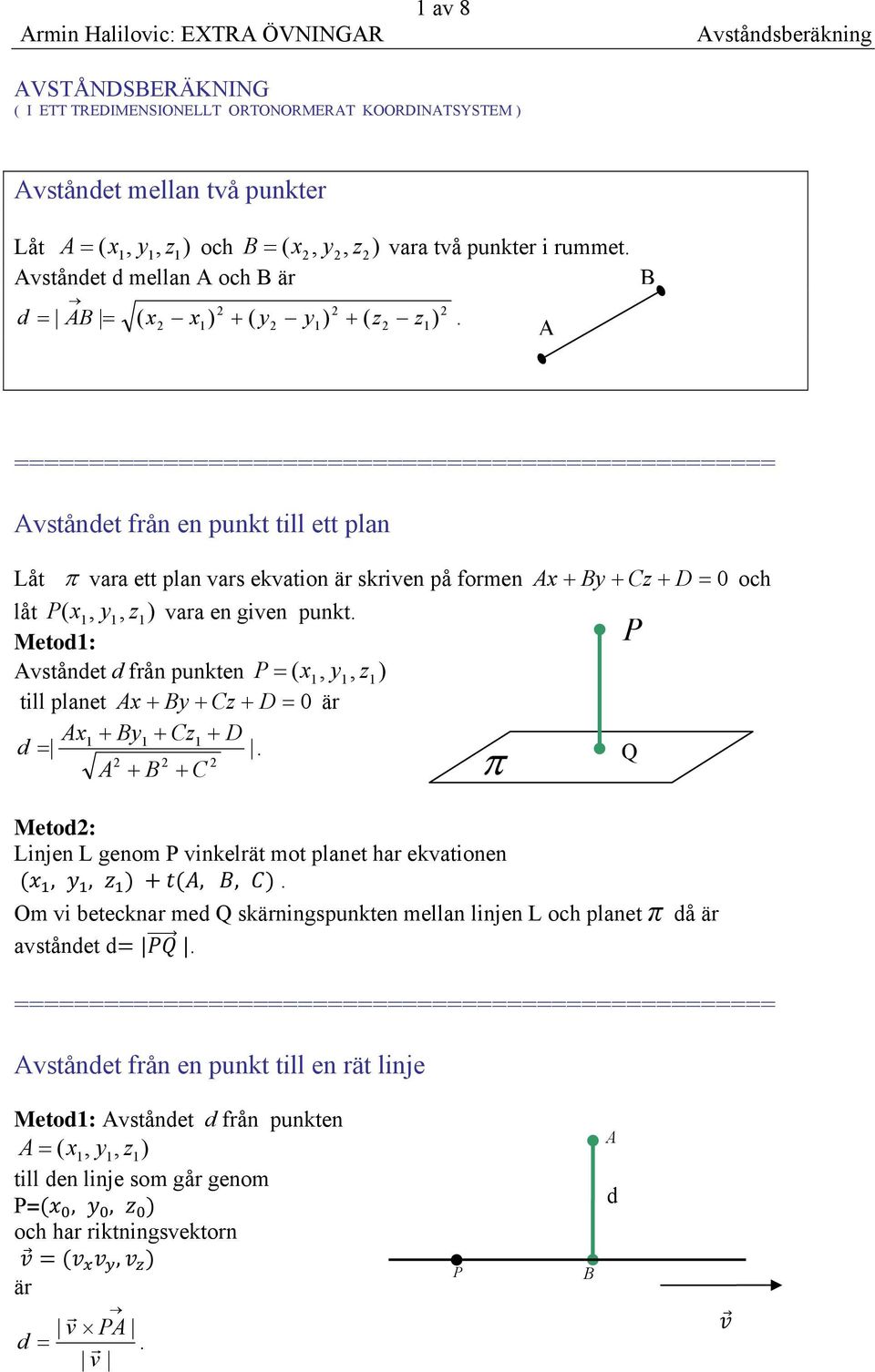 fomen x + By + Cz + D = 0 och låt P ( x1, vaa en given punkt Meto1: P vstånet fån punkten P = ( x1, till planet x + By + Cz + D = 0 ä x1 + D = Q + B + C Meto: Linjen L genom P vinkelät mot planet ha