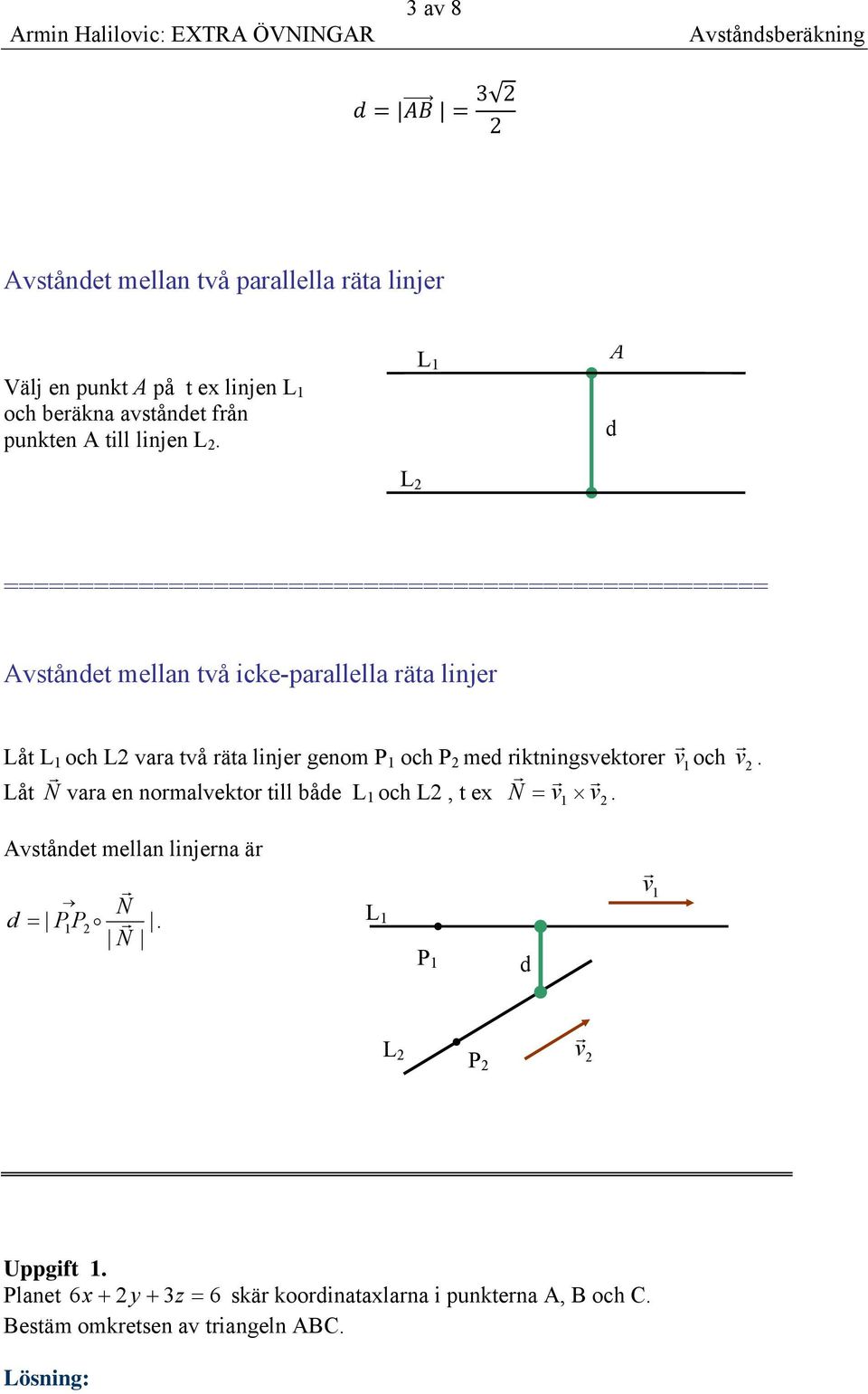 L vaa två äta linje genom P 1 och P me iktningsvektoe v 1 och v Låt N vaa en nomalvekto till båe L 1 och L, t ex N = v 1 v vstånet mellan