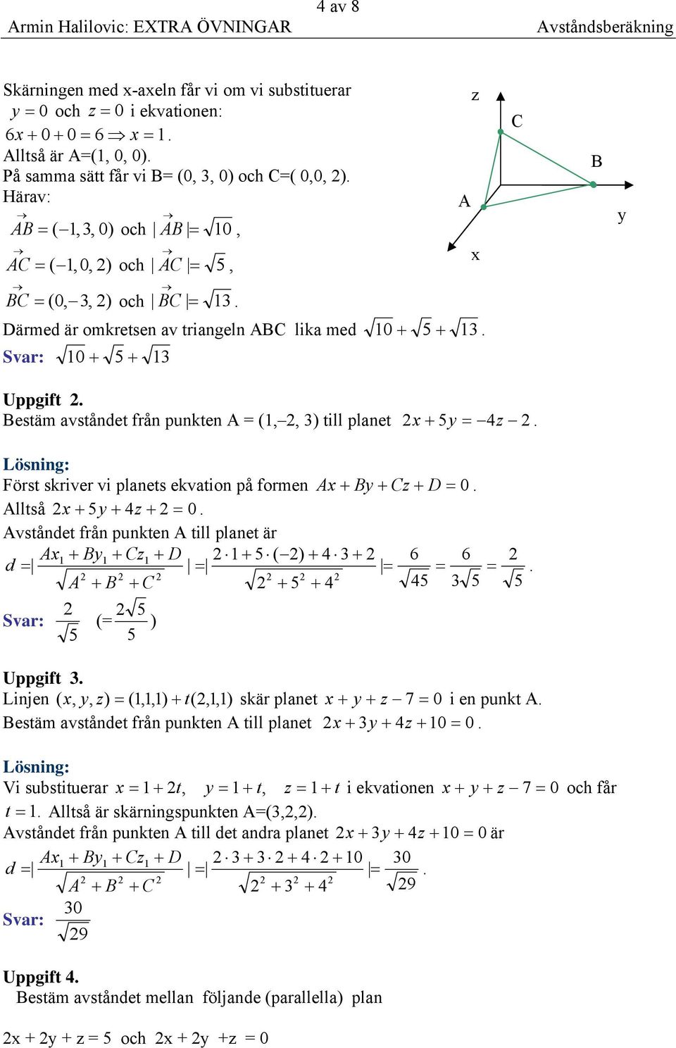 punkten = (1,, ) till planet x + 5y = 4z Föst skive vi planets ekvation på fomen x + By + Cz + D = 0 lltså x + 5y + 4z + = 0 vstånet fån punkten till planet ä x1 + D 1 + 5 ( ) + 4 + 6 6 = = = = = + B