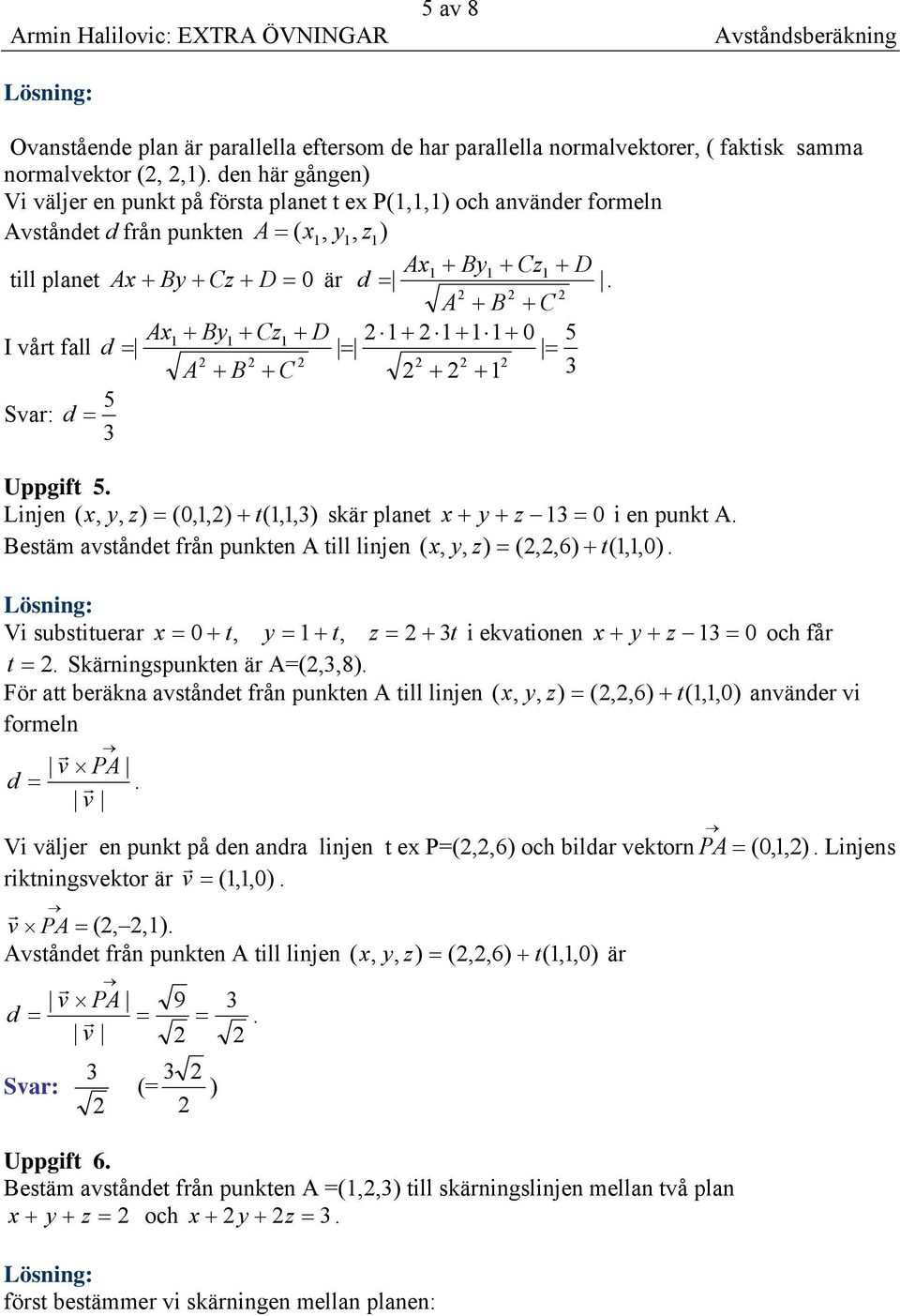 (0,1,) + t(1,1, ) skä planet x + y + z 1 = 0 i en punkt Bestäm avstånet fån punkten till linjen ( x, y, = (,,6) + t(1,1,0 ) Vi substituea x = 0 + t, y = 1 + t, z = + t i ekvationen x + y + z 1 = 0