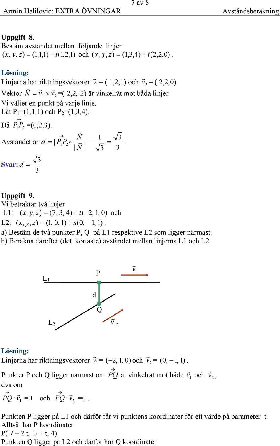 linje L1: ( x, y, = (7,, 4) + t(, 1, 0) och L: ( x, y, = (1, 0, 1) + s(0, 1, 1) a) Bestäm e två punkte P, Q på L1 espektive L som ligge nämast b) Beäkna äefte (et kotaste) avstånet mellan linjena L1