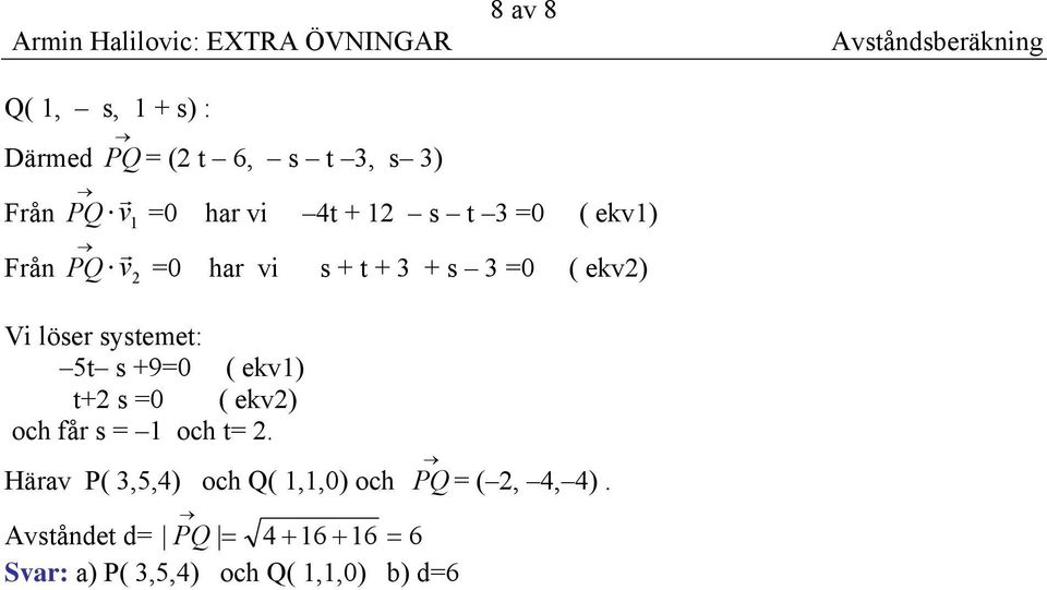 löse systemet: 5t s +9=0 ( ekv1) t+ s =0 ( ekv) och få s = 1 och t= Häav P(,5,4) och Q(