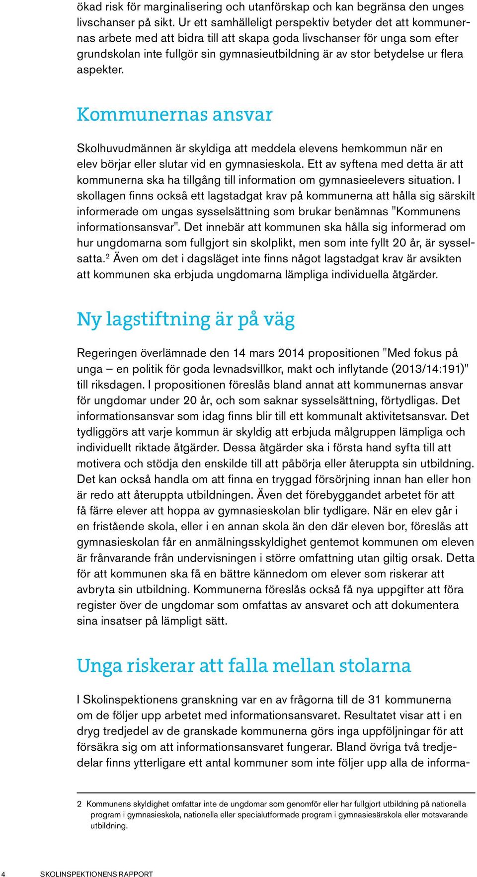 ur flera aspekter. Kommunernas ansvar Skolhuvudmännen är skyldiga att meddela elevens hemkommun när en elev börjar eller slutar vid en gymnasieskola.