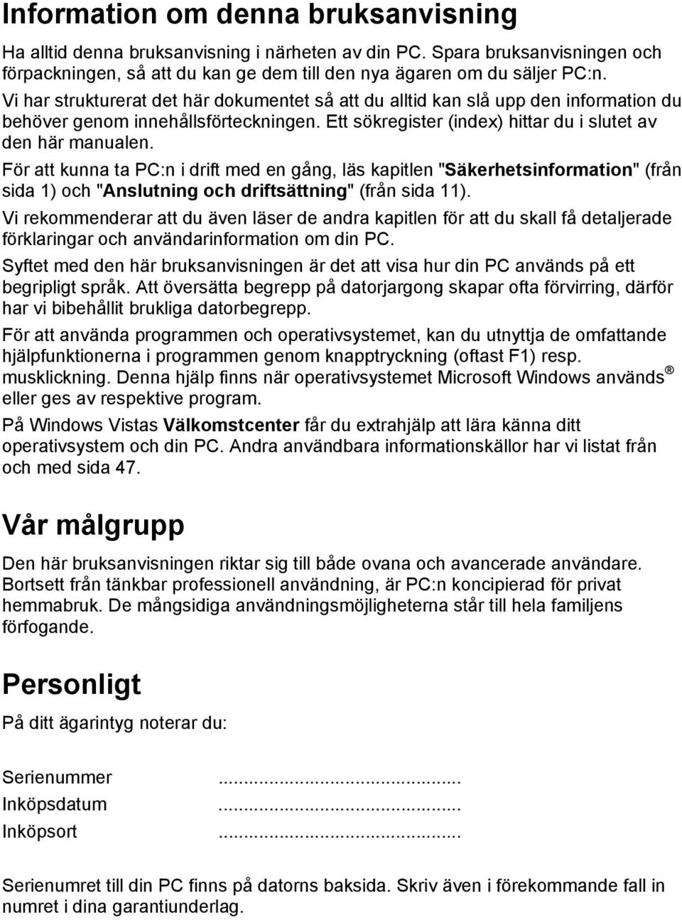 För att kunna ta PC:n i drift med en gång, läs kapitlen "Säkerhetsinformation" (från sida 1) och "Anslutning och driftsättning" (från sida 11).