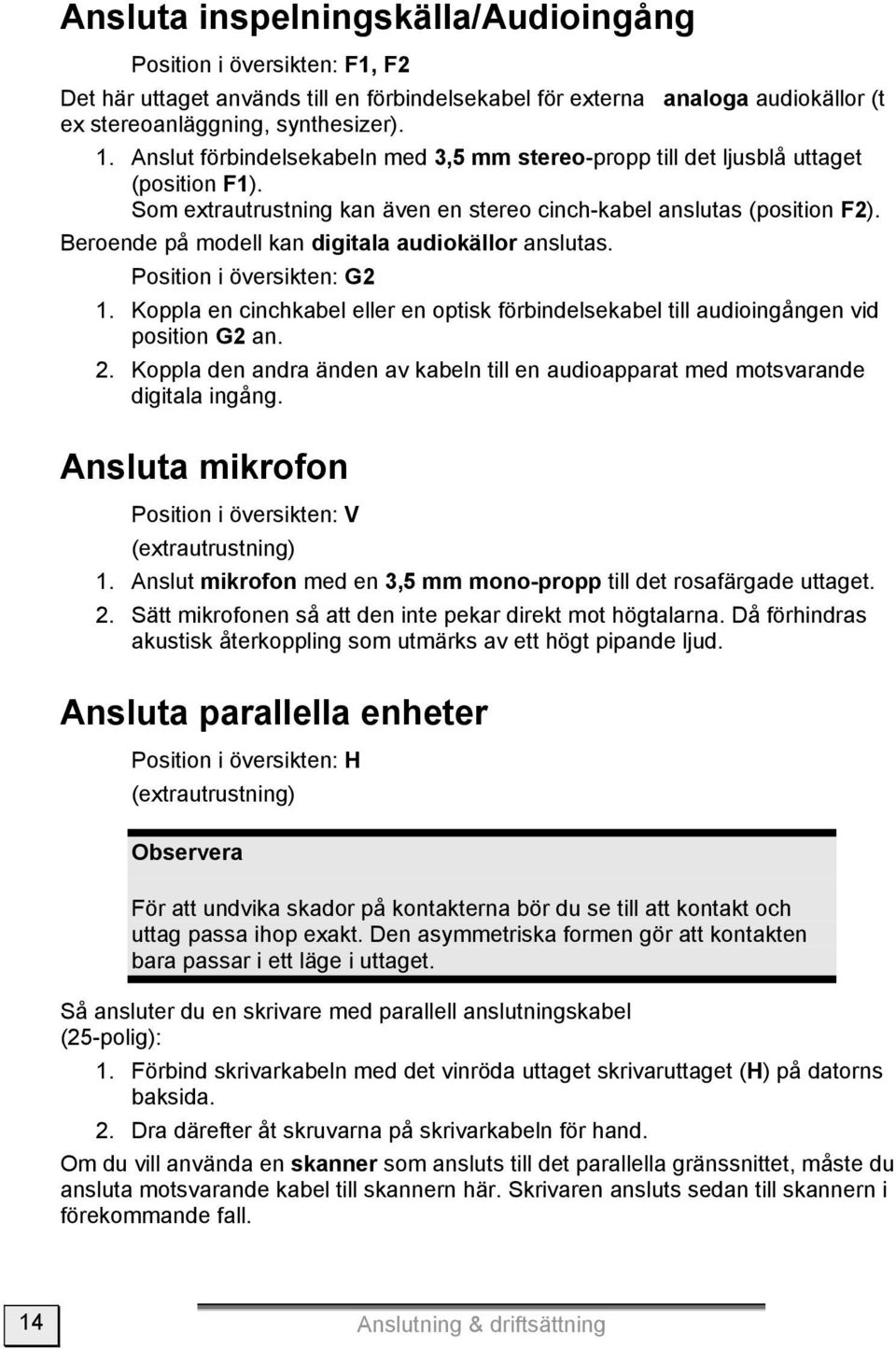 Beroende på modell kan digitala audiokällor anslutas. Position i översikten: G2 1. Koppla en cinchkabel eller en optisk förbindelsekabel till audioingången vid position G2 an. 2.