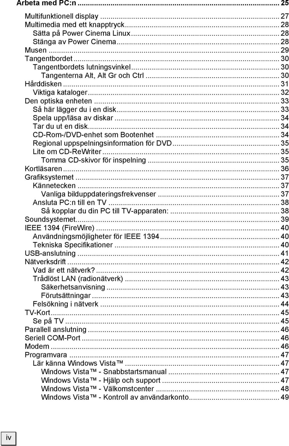 .. 33 Spela upp/läsa av diskar... 34 Tar du ut en disk... 34 CD-Rom-/DVD-enhet som Bootenhet... 34 Regional uppspelningsinformation för DVD... 35 Lite om CD-ReWriter.