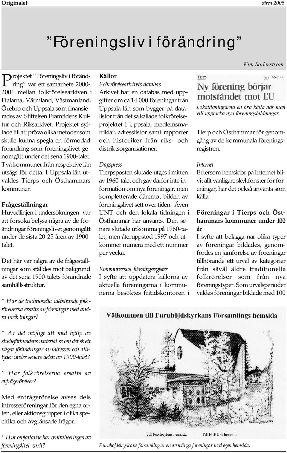 Två kommuner från respektive län utsågs för detta. I Uppsala län utvaldes Tierps och Östhammars kommuner.