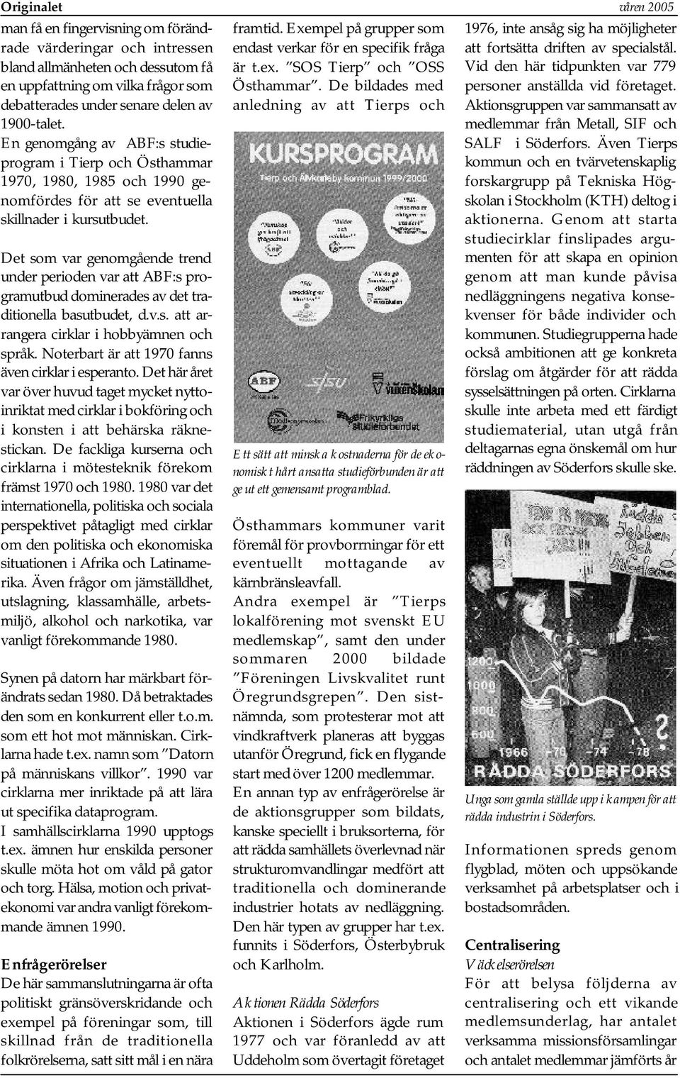 En genomgång av ABF:s studieprogram i Tierp och Östhammar 1970, 1980, 1985 och 1990 genomfördes för att se eventuella skillnader i kursutbudet.