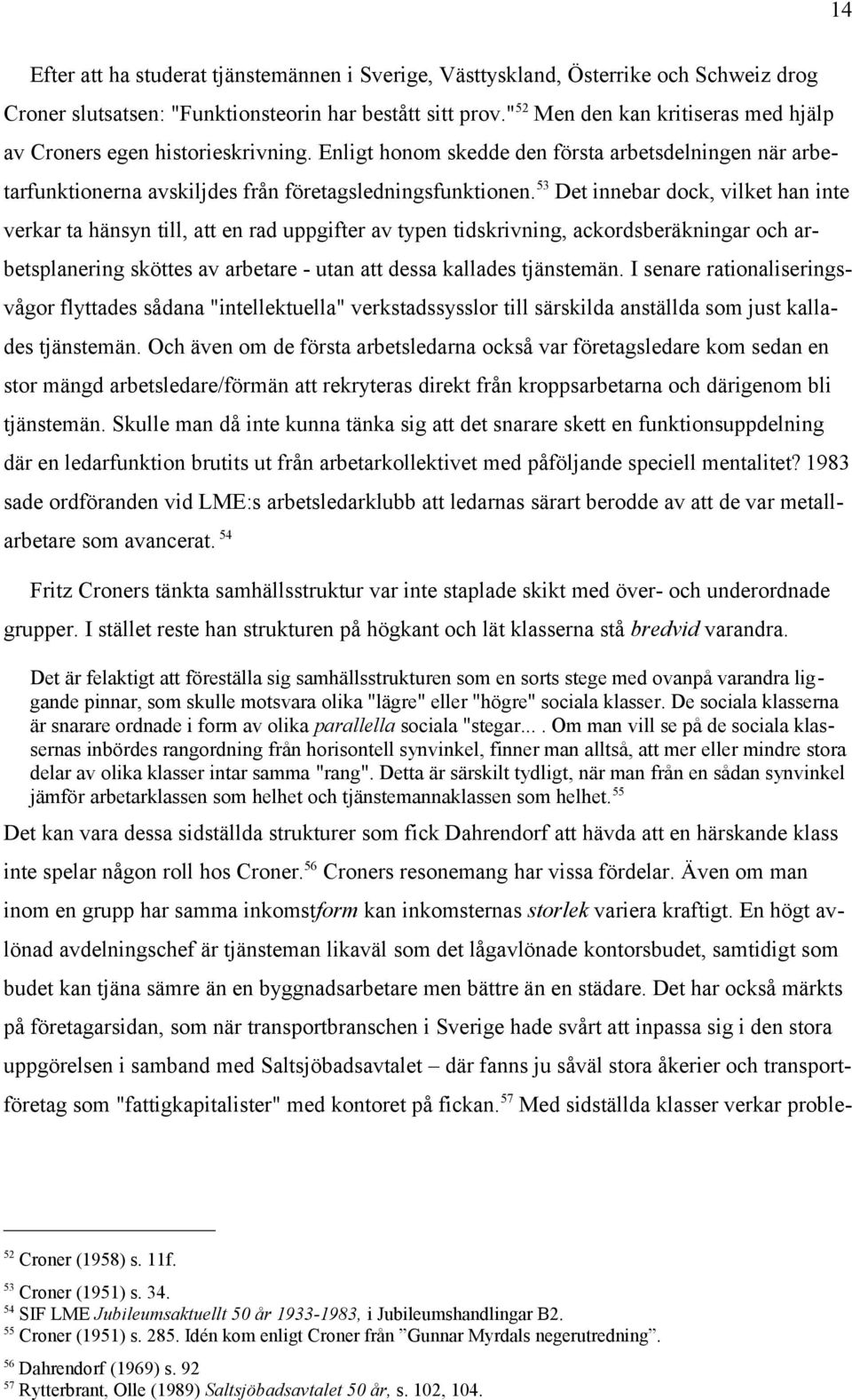 53 Det innebar dock, vilket han inte verkar ta hänsyn till, att en rad uppgifter av typen tidskrivning, ackordsberäkningar och arbetsplanering sköttes av arbetare - utan att dessa kallades tjänstemän.