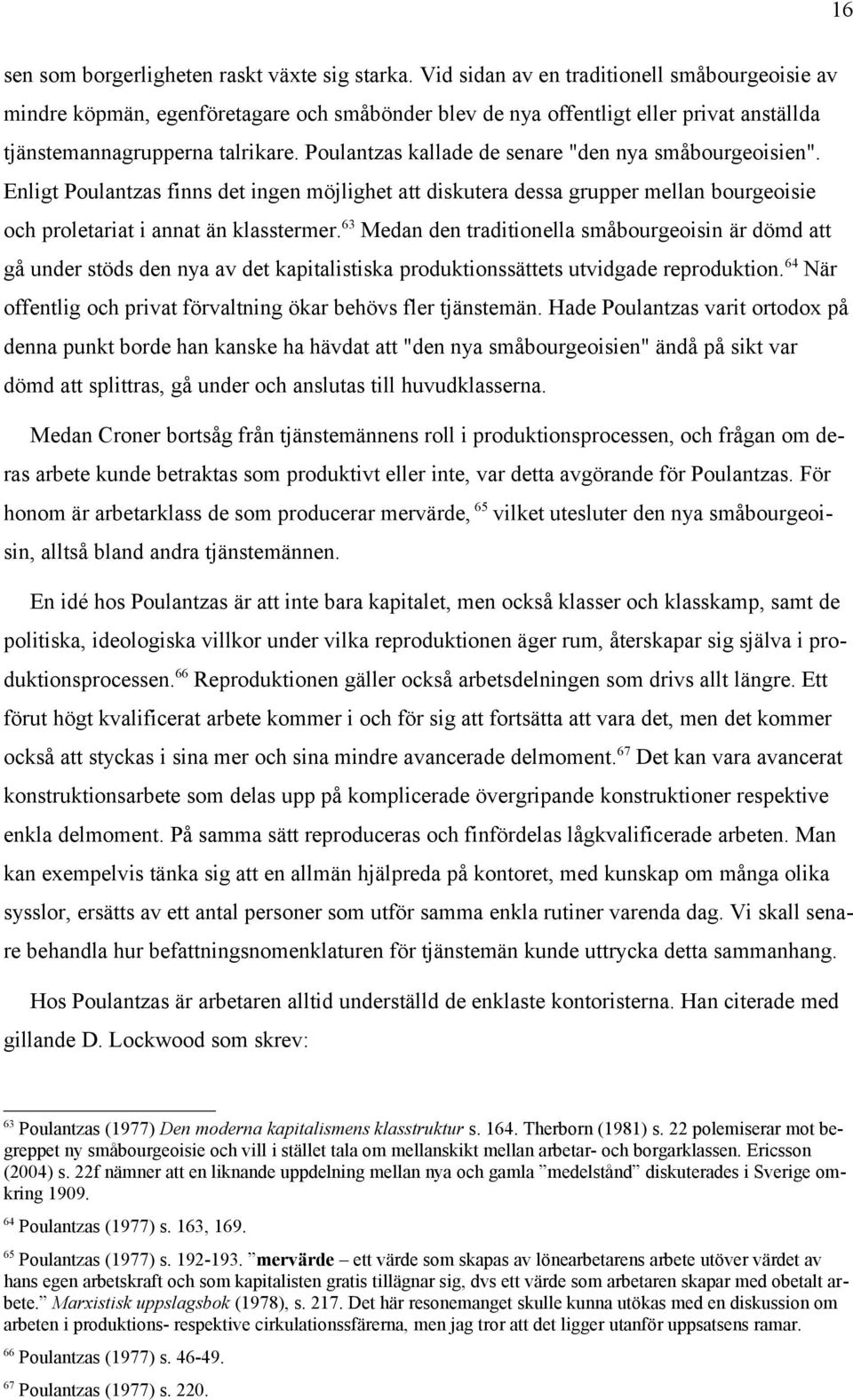 Poulantzas kallade de senare "den nya småbourgeoisien". Enligt Poulantzas finns det ingen möjlighet att diskutera dessa grupper mellan bourgeoisie och proletariat i annat än klasstermer.