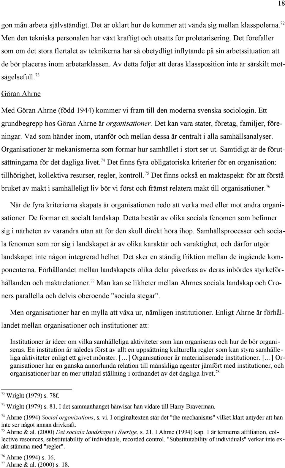 Av detta följer att deras klassposition inte är särskilt motsägelsefull. 73 Göran Ahrne Med Göran Ahrne (född 1944) kommer vi fram till den moderna svenska sociologin.
