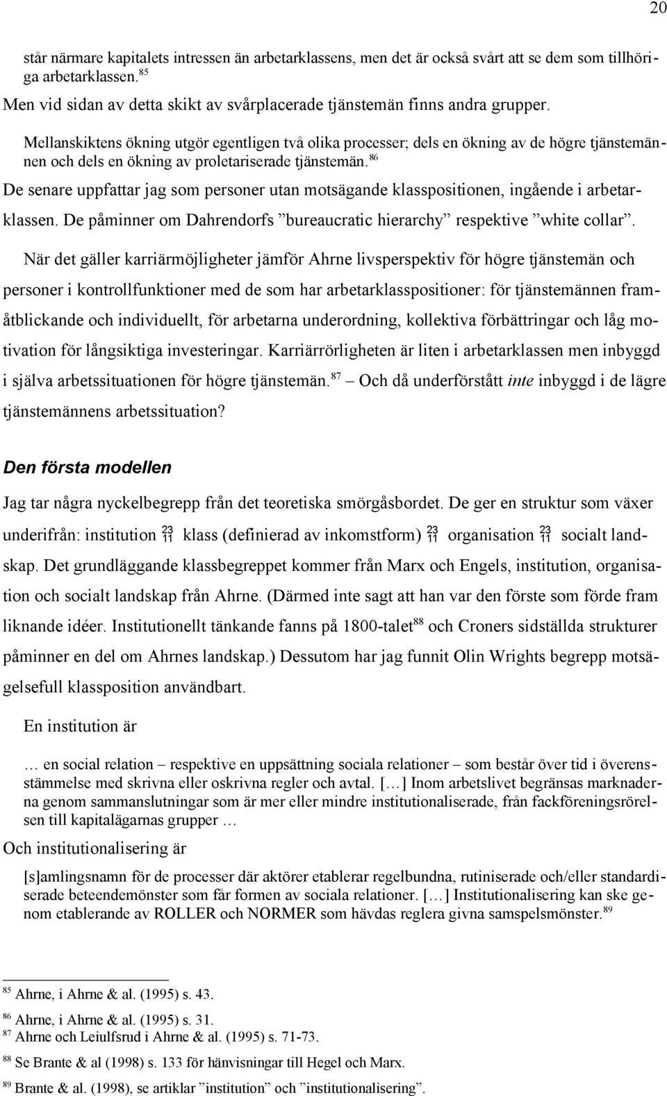 Mellanskiktens ökning utgör egentligen två olika processer; dels en ökning av de högre tjänstemännen och dels en ökning av proletariserade tjänstemän.