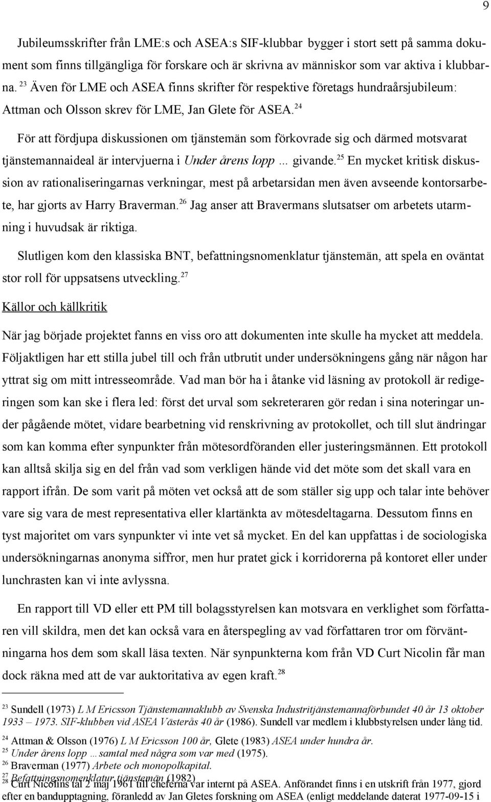 24 För att fördjupa diskussionen om tjänstemän som förkovrade sig och därmed motsvarat tjänstemannaideal är intervjuerna i Under årens lopp givande.