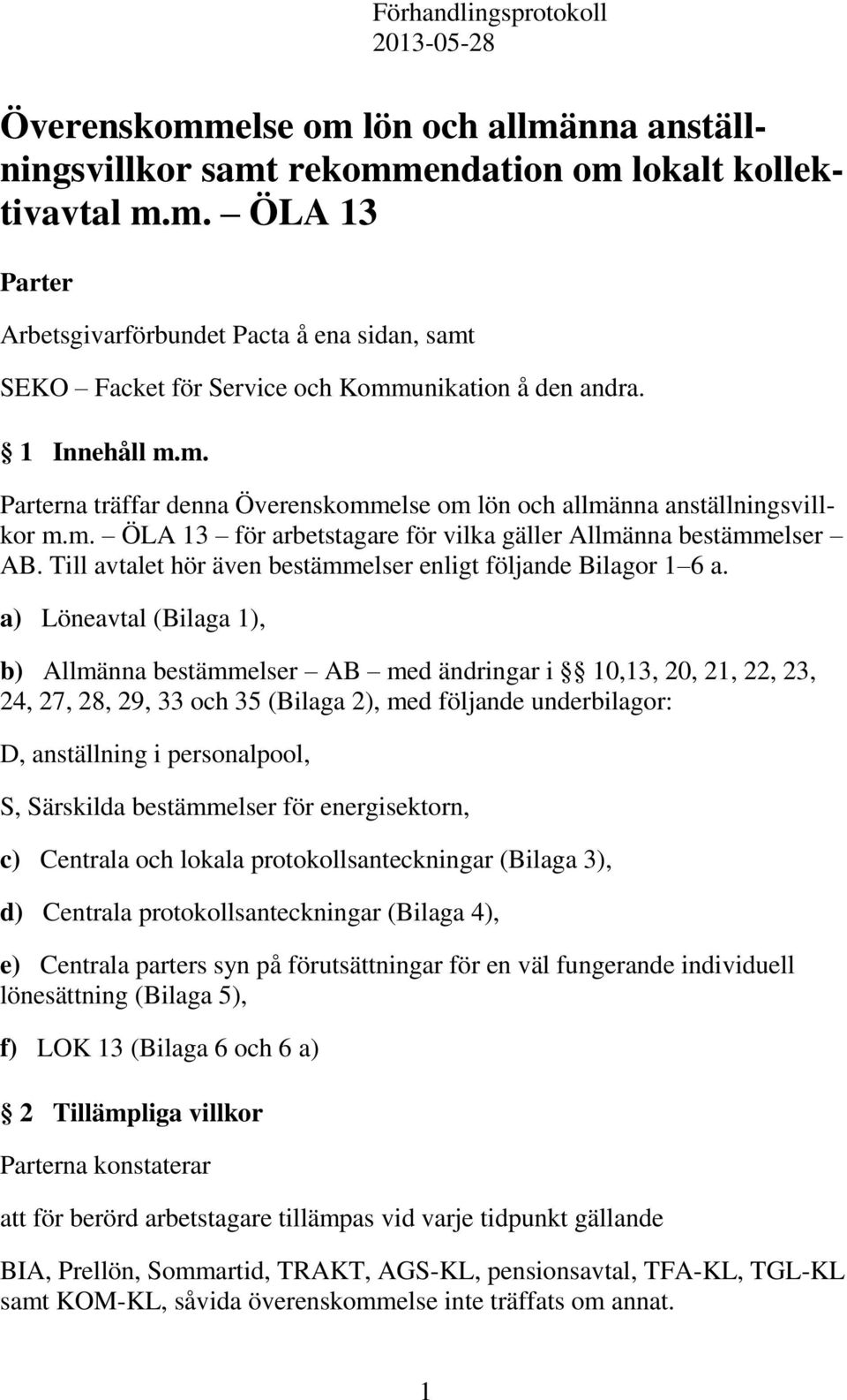 Till avtalet hör även bestämmelser enligt följande Bilagor 1 6 a.