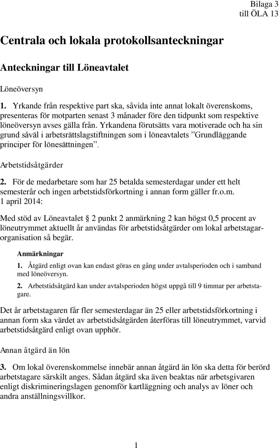 Yrkandena förutsätts vara motiverade och ha sin grund såväl i arbetsrättslagstiftningen som i löneavtalets Grundläggande principer för lönesättningen. Arbetstidsåtgärder 2.