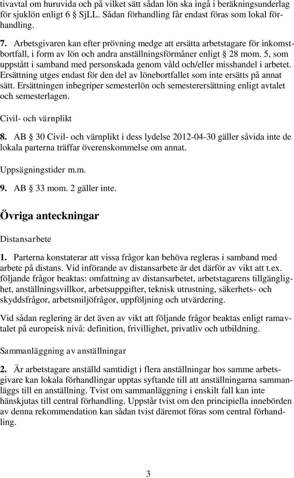 5, som uppstått i samband med personskada genom våld och/eller misshandel i arbetet. Ersättning utges endast för den del av lönebortfallet som inte ersätts på annat sätt.