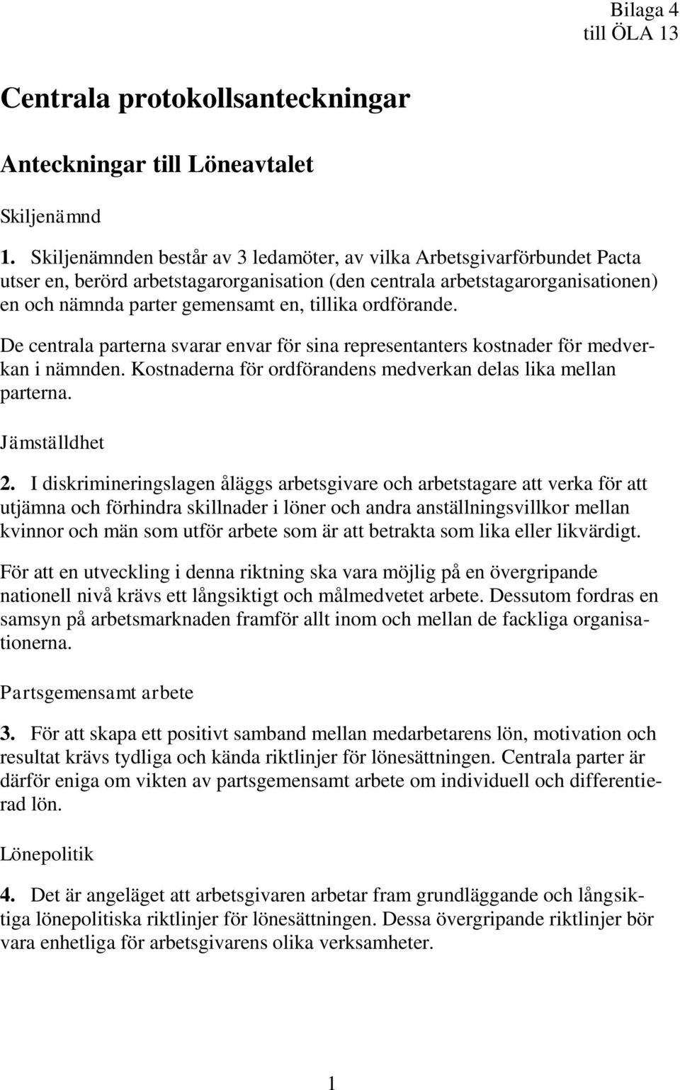 ordförande. De centrala parterna svarar envar för sina representanters kostnader för medverkan i nämnden. Kostnaderna för ordförandens medverkan delas lika mellan parterna. Jämställdhet 2.