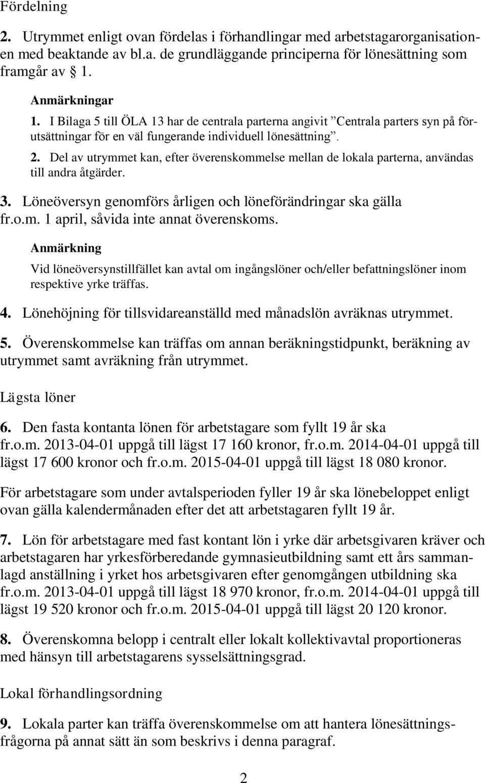 Del av utrymmet kan, efter överenskommelse mellan de lokala parterna, användas till andra åtgärder. 3. Löneöversyn genomförs årligen och löneförändringar ska gälla fr.o.m. 1 april, såvida inte annat överenskoms.