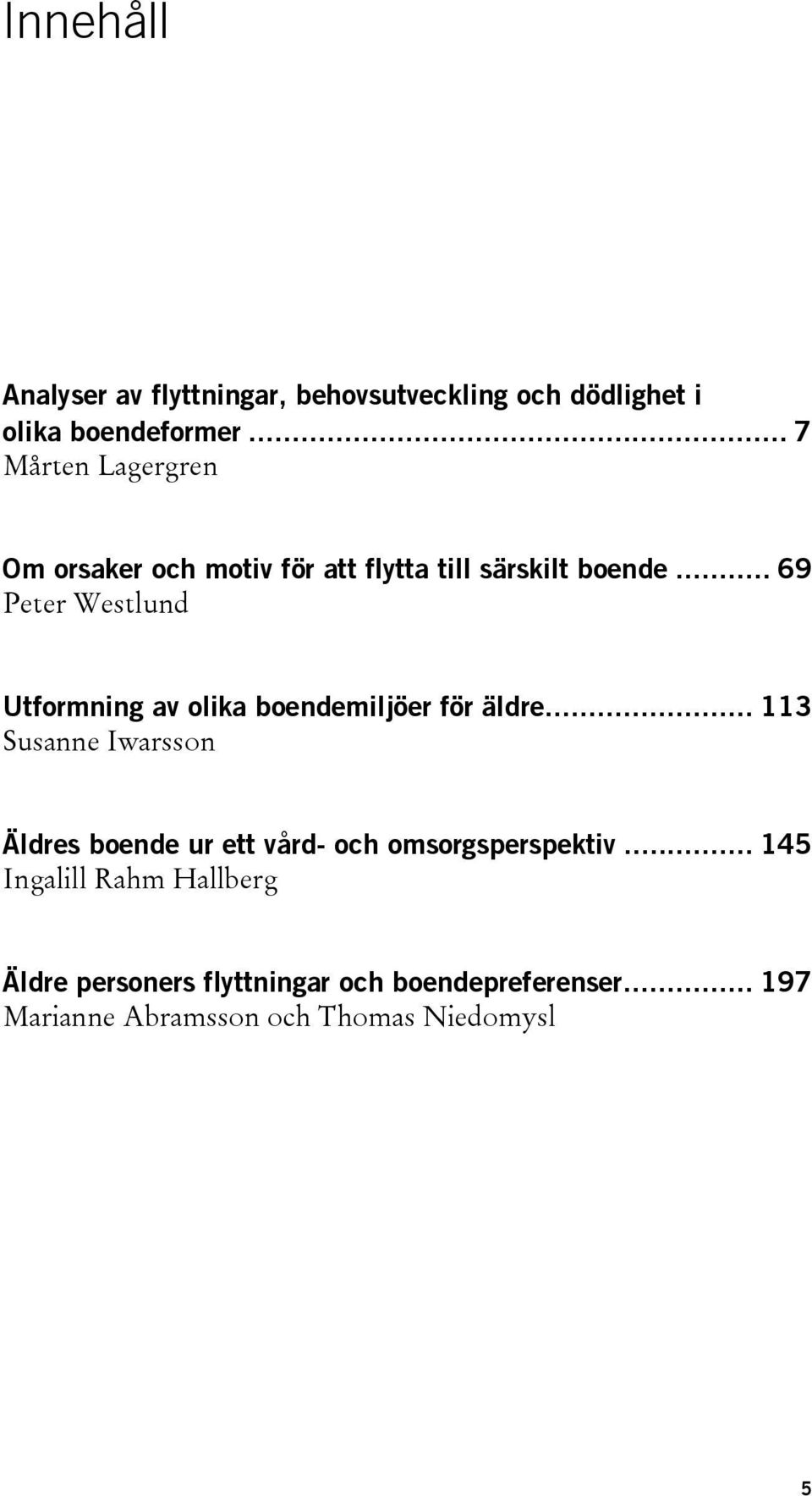 .. 69 Peter Westlund Utformning av olika boendemiljöer för äldre.