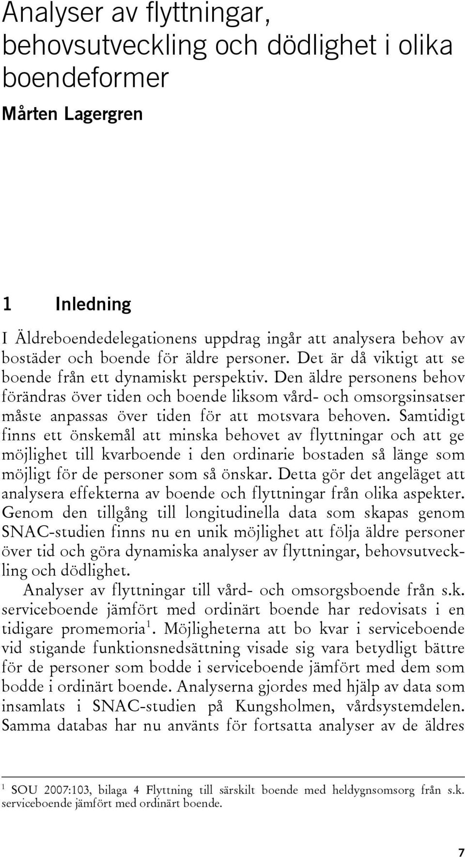 Den äldre personens behov förändras över tiden och boende liksom vård- och omsorgsinsatser måste anpassas över tiden för att motsvara behoven.