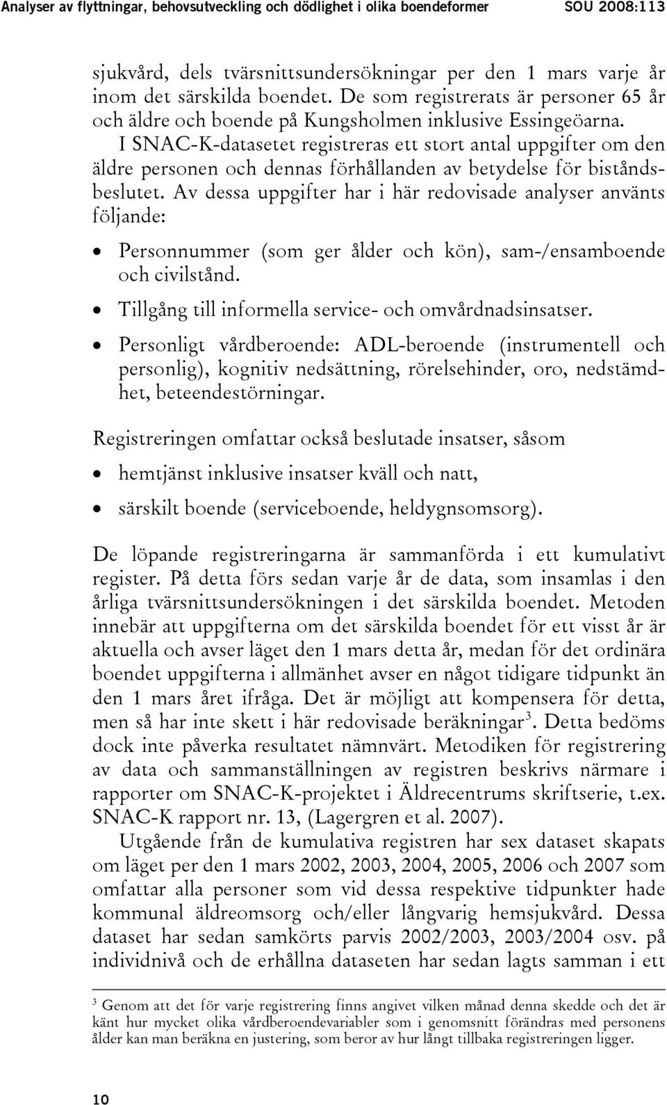 I SNAC-K-datasetet registreras ett stort antal uppgifter om den äldre personen och dennas förhållanden av betydelse för biståndsbeslutet.