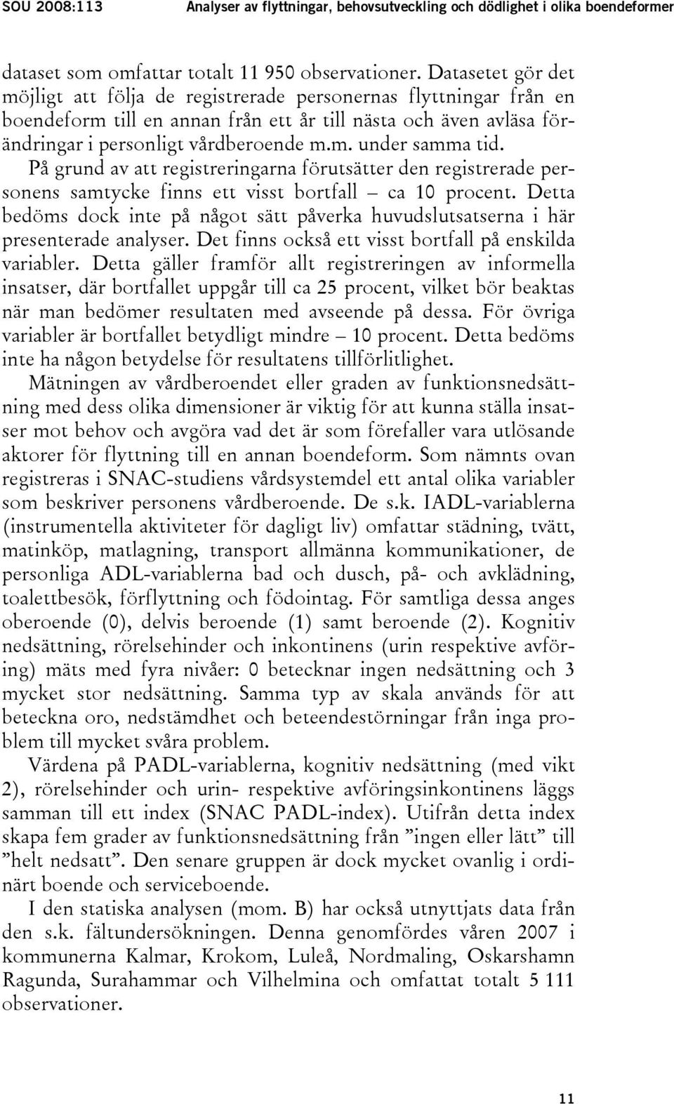 På grund av att registreringarna förutsätter den registrerade personens samtycke finns ett visst bortfall ca 10 procent.